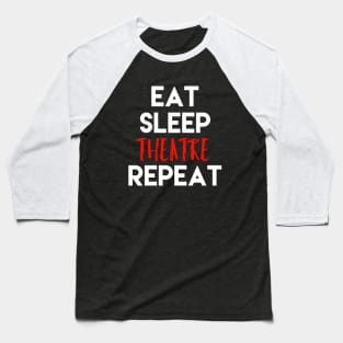 Eat Sleep Theatre Repeat White Design Baseball T-Shirt